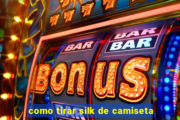 como tirar silk de camiseta